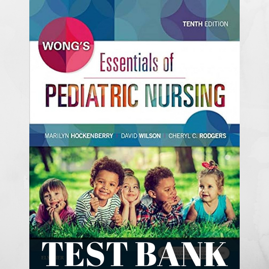 TestBank: Hockenberry Wong’s Essentials of Pediatric Nursing, 10th Edition